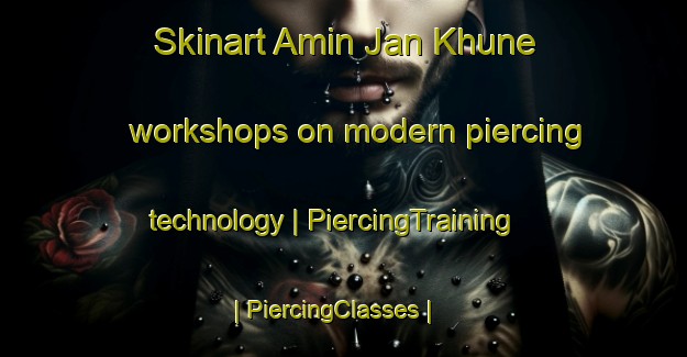 Skinart Amin Jan Khune workshops on modern piercing technology | PiercingTraining | PiercingClasses | SkinartTraining-Afghanistan